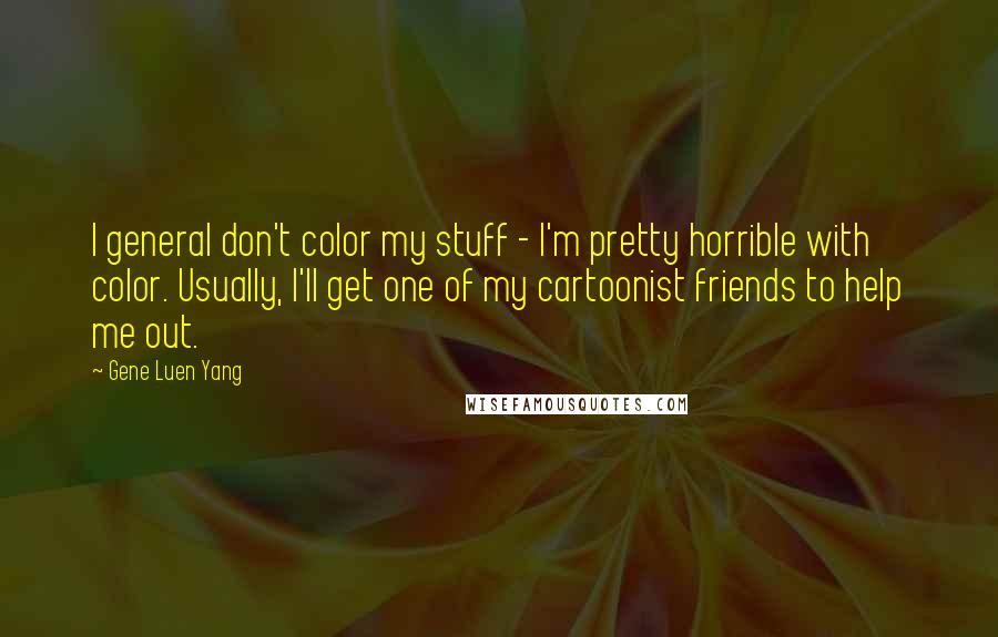 Gene Luen Yang Quotes: I general don't color my stuff - I'm pretty horrible with color. Usually, I'll get one of my cartoonist friends to help me out.