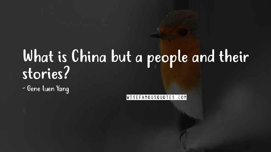 Gene Luen Yang Quotes: What is China but a people and their stories?