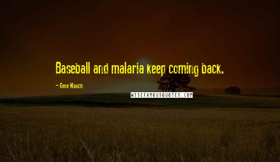 Gene Mauch Quotes: Baseball and malaria keep coming back.