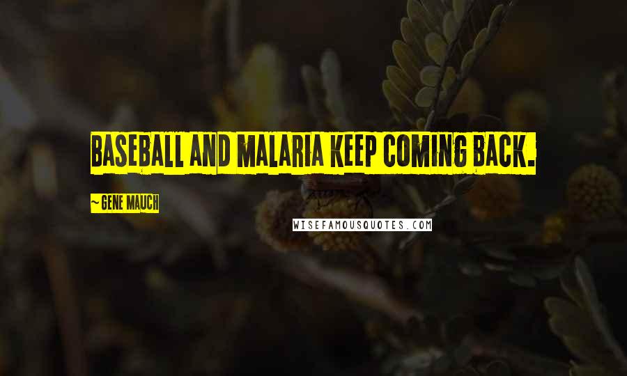 Gene Mauch Quotes: Baseball and malaria keep coming back.