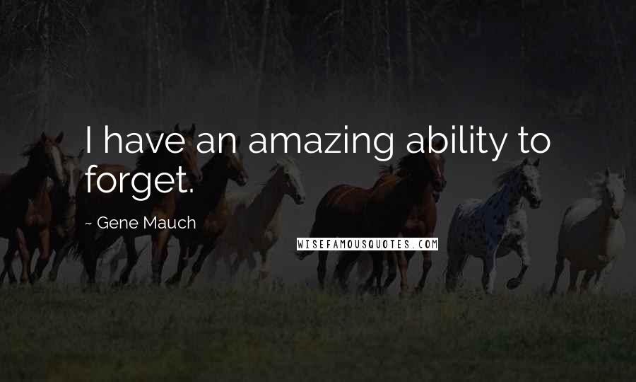 Gene Mauch Quotes: I have an amazing ability to forget.