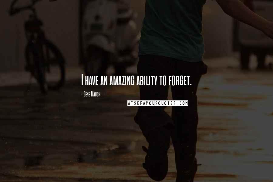 Gene Mauch Quotes: I have an amazing ability to forget.