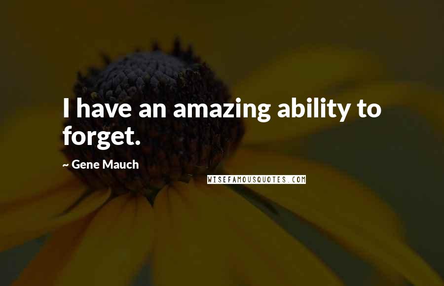 Gene Mauch Quotes: I have an amazing ability to forget.