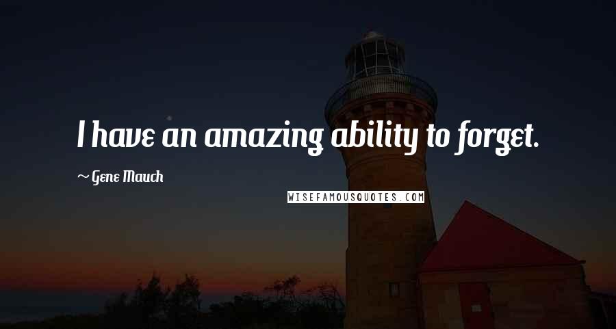 Gene Mauch Quotes: I have an amazing ability to forget.