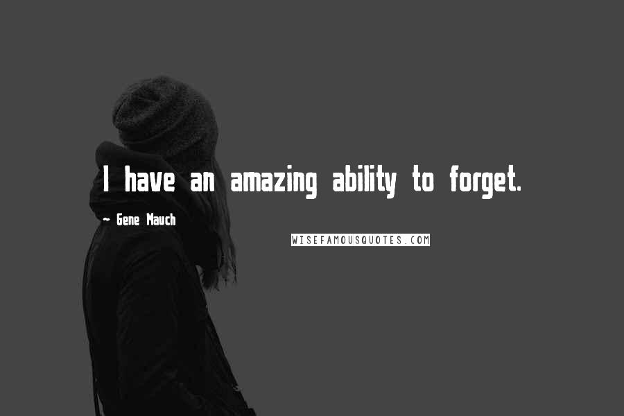 Gene Mauch Quotes: I have an amazing ability to forget.
