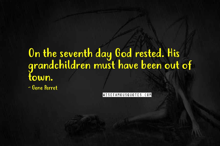 Gene Perret Quotes: On the seventh day God rested. His grandchildren must have been out of town.