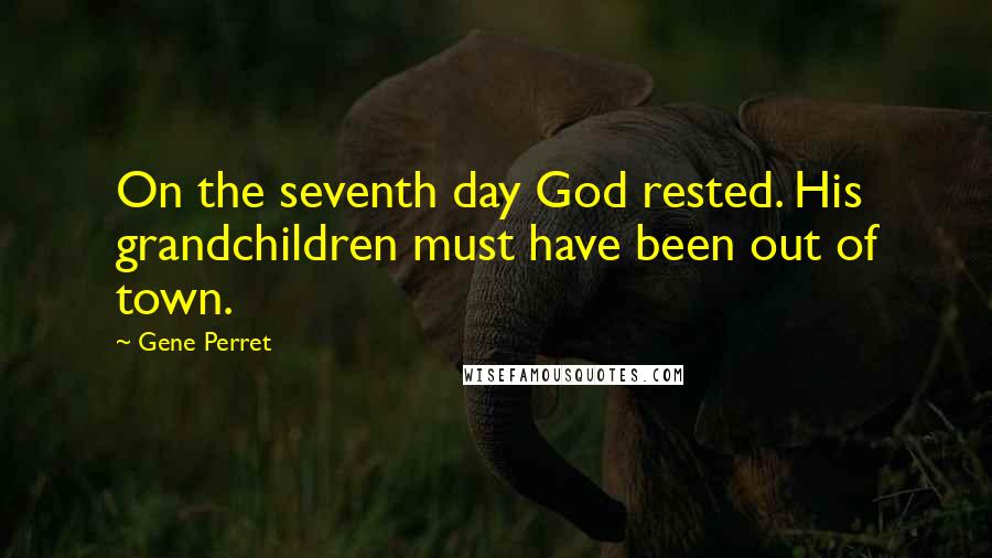 Gene Perret Quotes: On the seventh day God rested. His grandchildren must have been out of town.