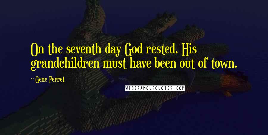 Gene Perret Quotes: On the seventh day God rested. His grandchildren must have been out of town.