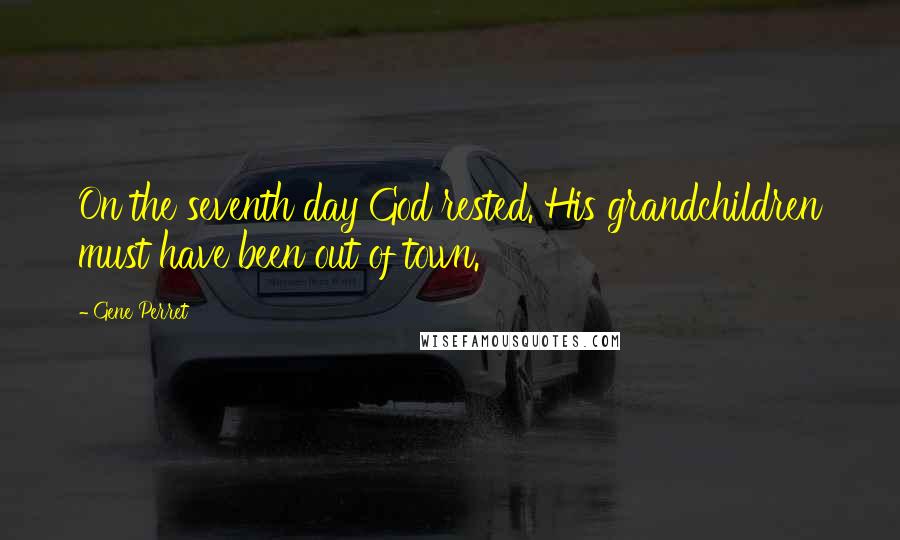 Gene Perret Quotes: On the seventh day God rested. His grandchildren must have been out of town.