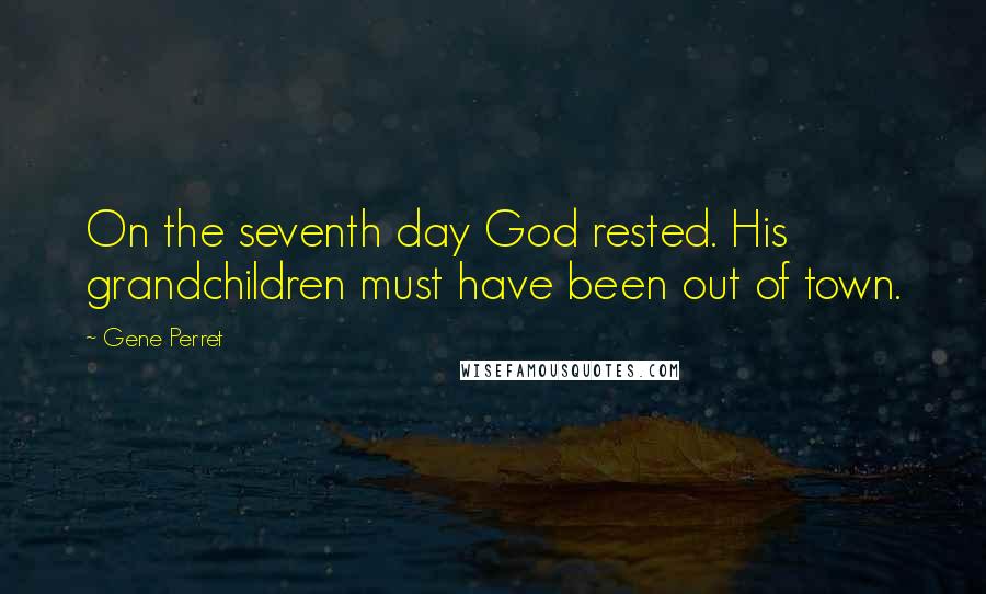 Gene Perret Quotes: On the seventh day God rested. His grandchildren must have been out of town.