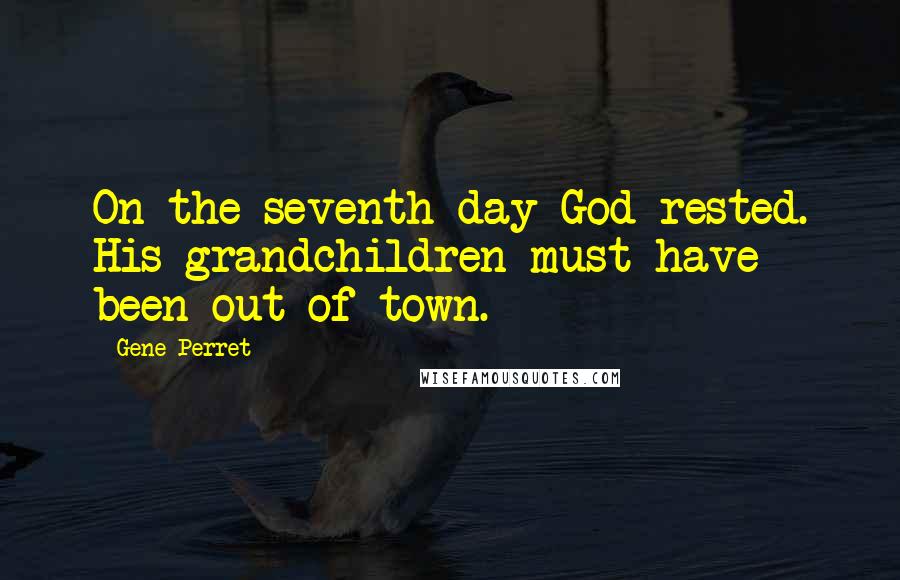 Gene Perret Quotes: On the seventh day God rested. His grandchildren must have been out of town.