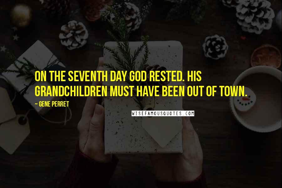 Gene Perret Quotes: On the seventh day God rested. His grandchildren must have been out of town.