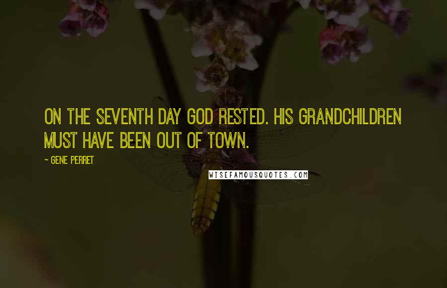 Gene Perret Quotes: On the seventh day God rested. His grandchildren must have been out of town.