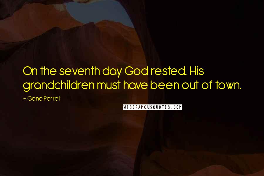 Gene Perret Quotes: On the seventh day God rested. His grandchildren must have been out of town.