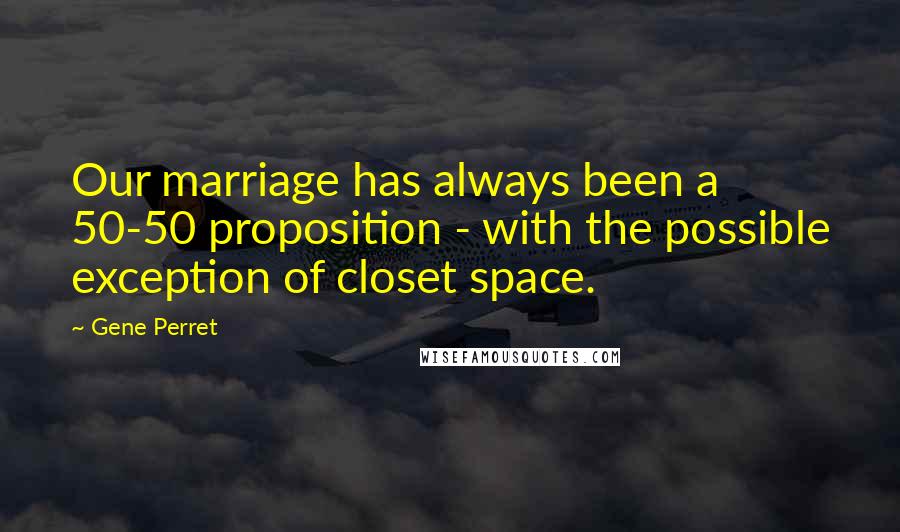Gene Perret Quotes: Our marriage has always been a 50-50 proposition - with the possible exception of closet space.