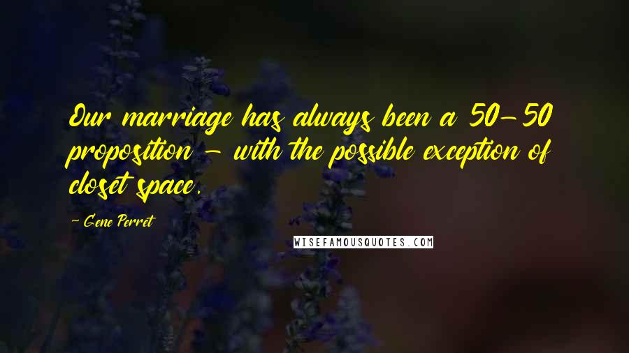 Gene Perret Quotes: Our marriage has always been a 50-50 proposition - with the possible exception of closet space.