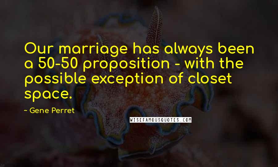 Gene Perret Quotes: Our marriage has always been a 50-50 proposition - with the possible exception of closet space.