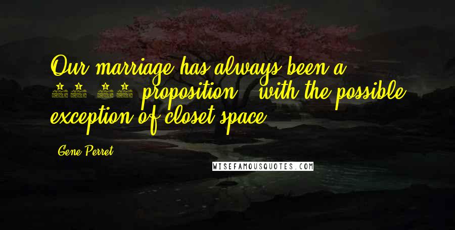 Gene Perret Quotes: Our marriage has always been a 50-50 proposition - with the possible exception of closet space.