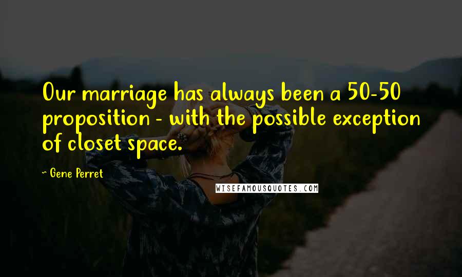 Gene Perret Quotes: Our marriage has always been a 50-50 proposition - with the possible exception of closet space.