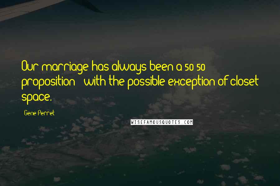 Gene Perret Quotes: Our marriage has always been a 50-50 proposition - with the possible exception of closet space.