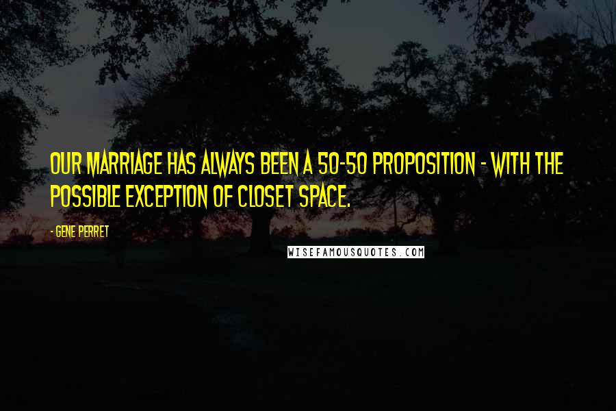 Gene Perret Quotes: Our marriage has always been a 50-50 proposition - with the possible exception of closet space.