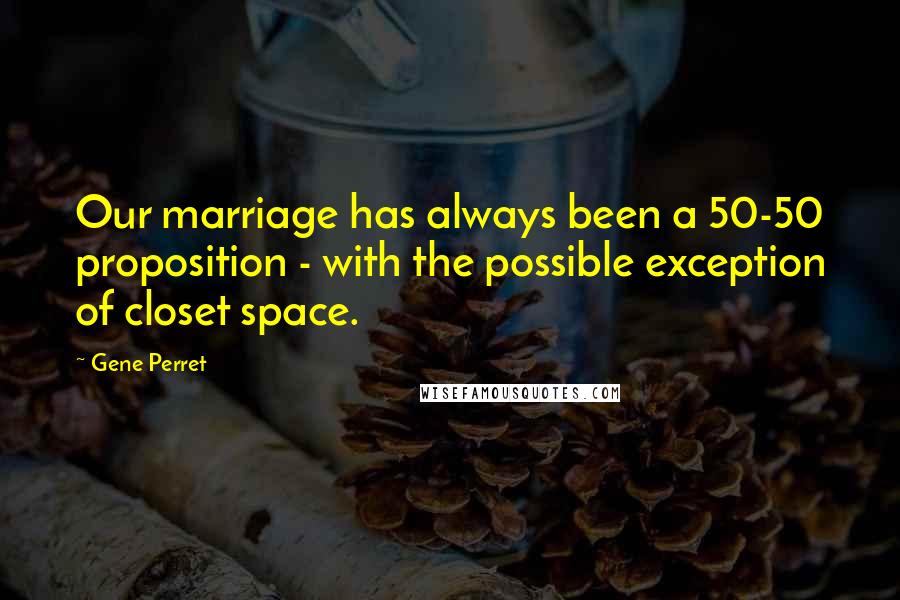 Gene Perret Quotes: Our marriage has always been a 50-50 proposition - with the possible exception of closet space.