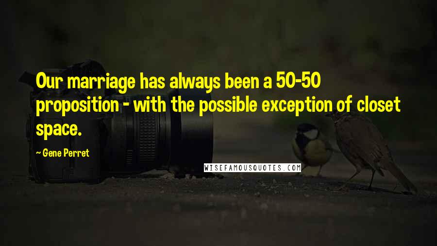 Gene Perret Quotes: Our marriage has always been a 50-50 proposition - with the possible exception of closet space.