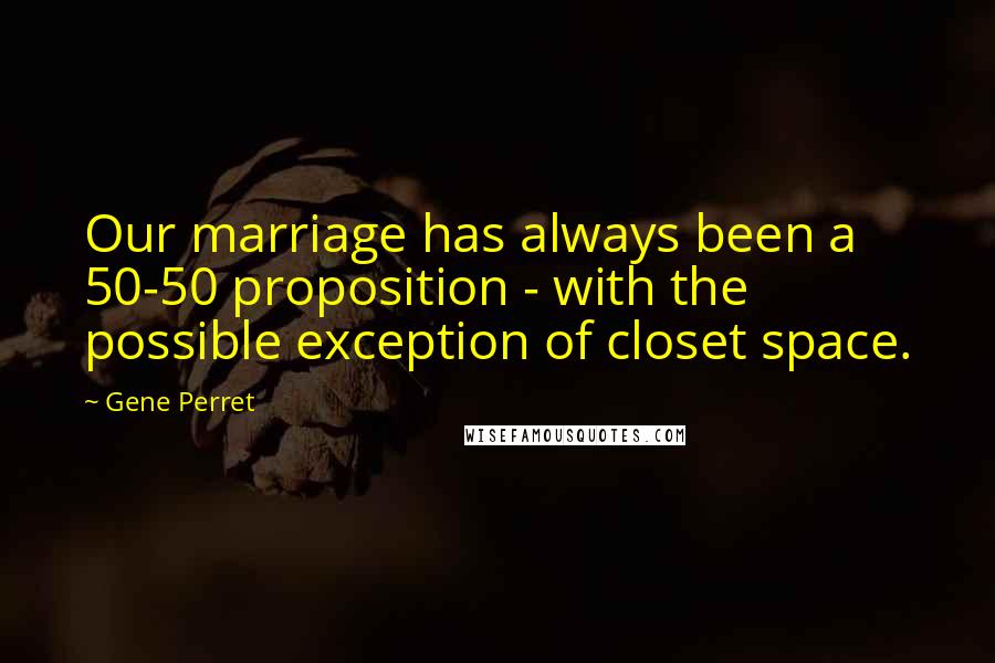 Gene Perret Quotes: Our marriage has always been a 50-50 proposition - with the possible exception of closet space.