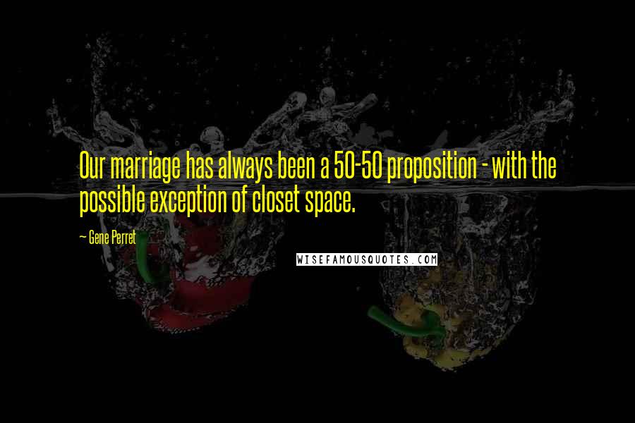 Gene Perret Quotes: Our marriage has always been a 50-50 proposition - with the possible exception of closet space.