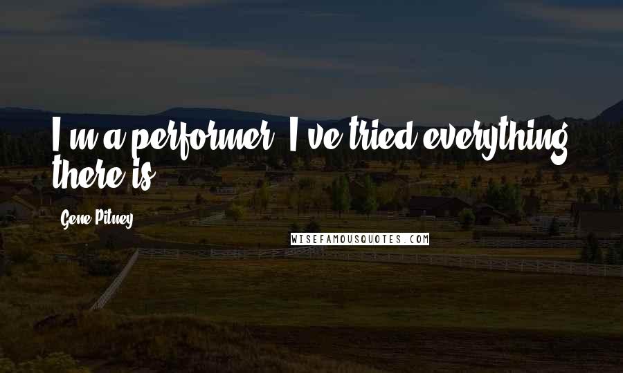 Gene Pitney Quotes: I'm a performer. I've tried everything there is.