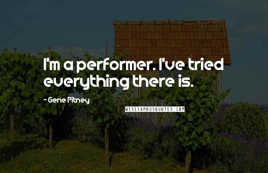 Gene Pitney Quotes: I'm a performer. I've tried everything there is.