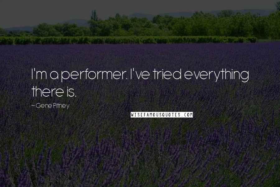 Gene Pitney Quotes: I'm a performer. I've tried everything there is.