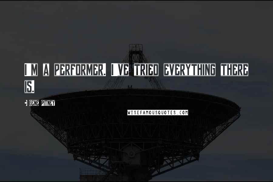 Gene Pitney Quotes: I'm a performer. I've tried everything there is.