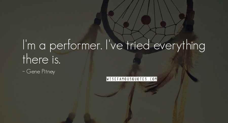 Gene Pitney Quotes: I'm a performer. I've tried everything there is.