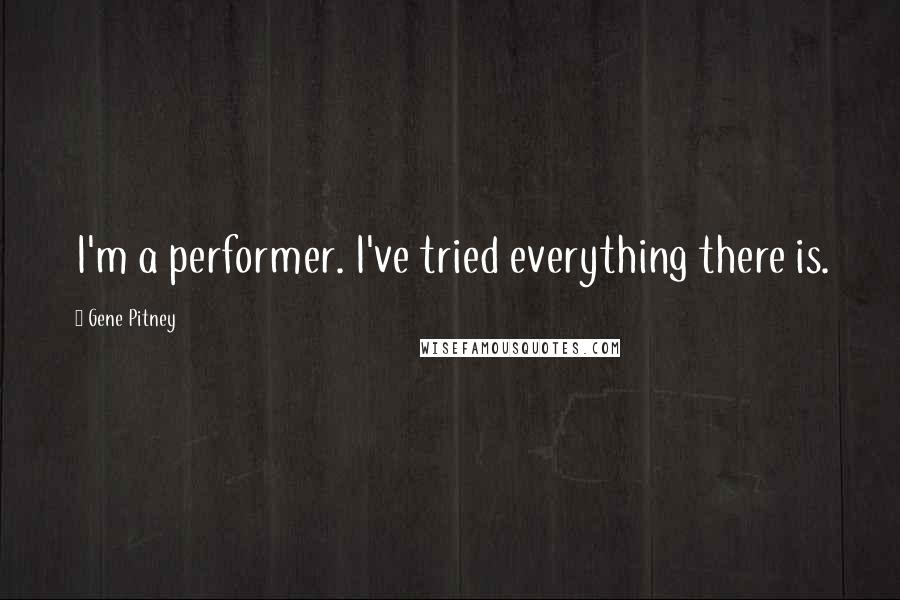Gene Pitney Quotes: I'm a performer. I've tried everything there is.