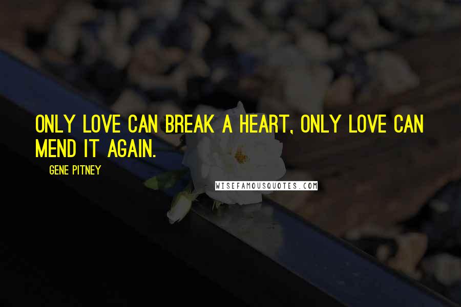 Gene Pitney Quotes: Only love can break a heart, only love can mend it again.