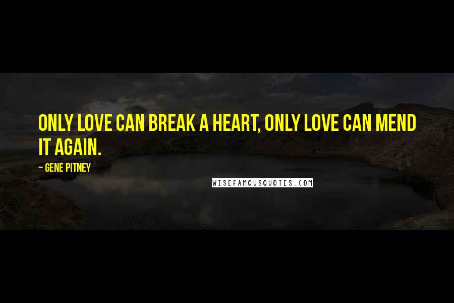 Gene Pitney Quotes: Only love can break a heart, only love can mend it again.