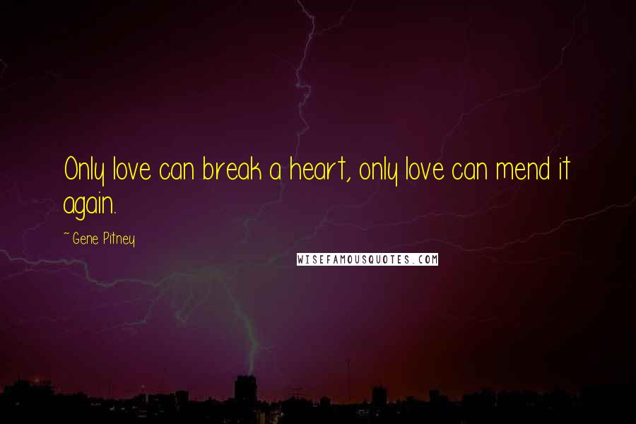 Gene Pitney Quotes: Only love can break a heart, only love can mend it again.