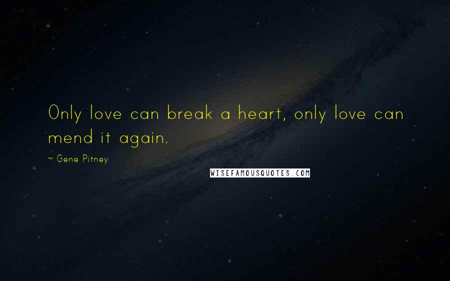 Gene Pitney Quotes: Only love can break a heart, only love can mend it again.