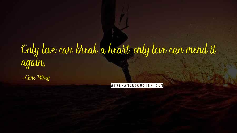 Gene Pitney Quotes: Only love can break a heart, only love can mend it again.