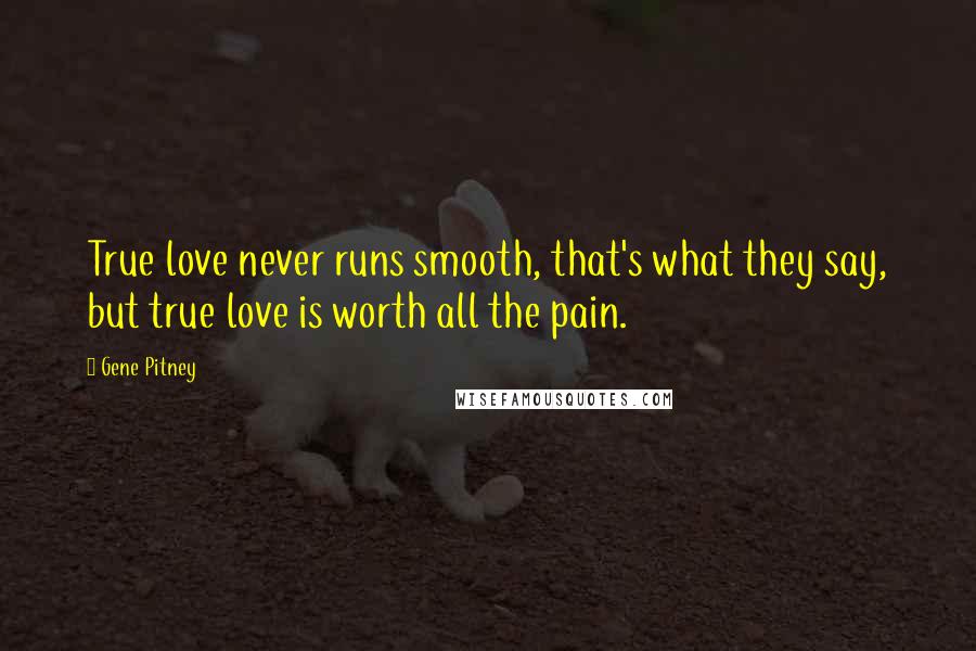 Gene Pitney Quotes: True love never runs smooth, that's what they say, but true love is worth all the pain.