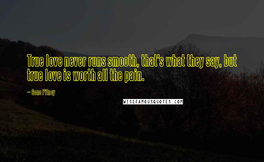 Gene Pitney Quotes: True love never runs smooth, that's what they say, but true love is worth all the pain.