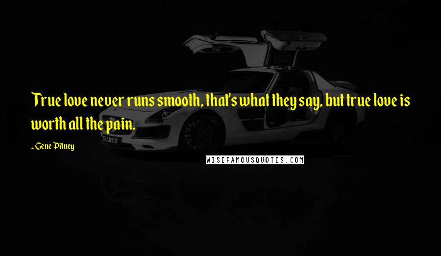 Gene Pitney Quotes: True love never runs smooth, that's what they say, but true love is worth all the pain.