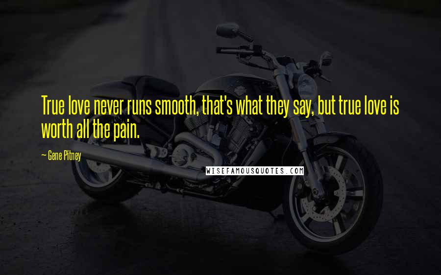 Gene Pitney Quotes: True love never runs smooth, that's what they say, but true love is worth all the pain.