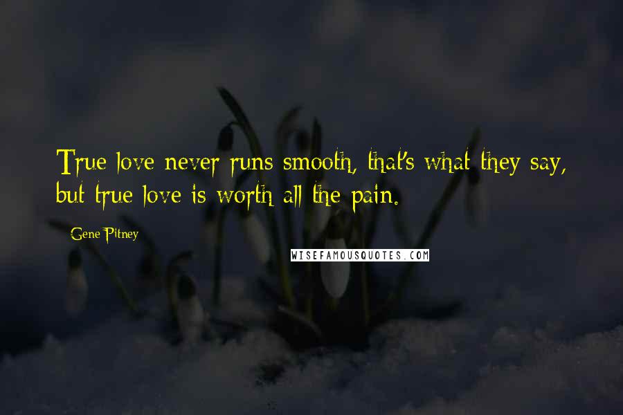 Gene Pitney Quotes: True love never runs smooth, that's what they say, but true love is worth all the pain.