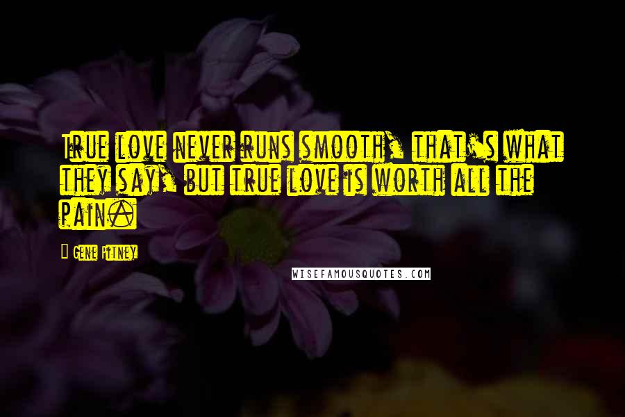 Gene Pitney Quotes: True love never runs smooth, that's what they say, but true love is worth all the pain.