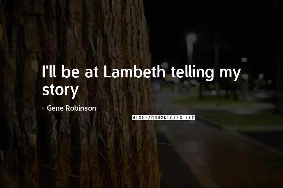 Gene Robinson Quotes: I'll be at Lambeth telling my story