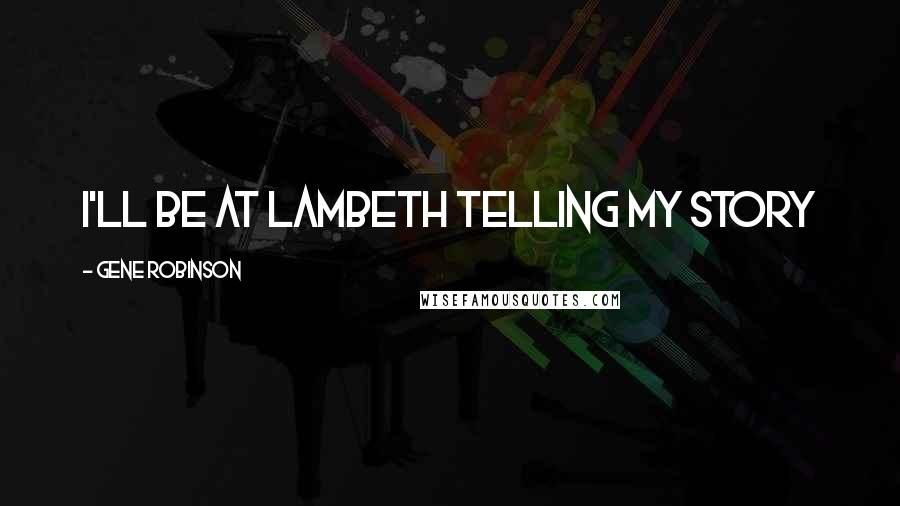 Gene Robinson Quotes: I'll be at Lambeth telling my story