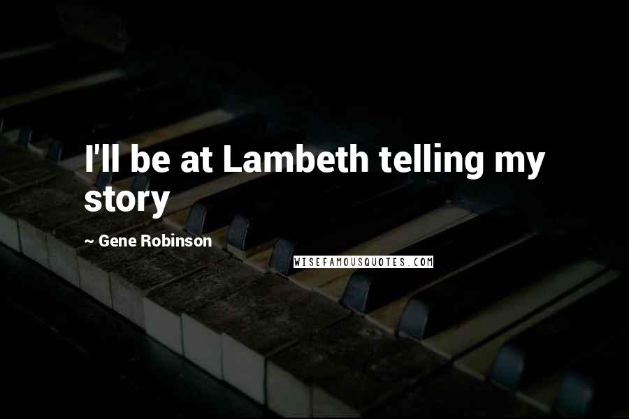 Gene Robinson Quotes: I'll be at Lambeth telling my story