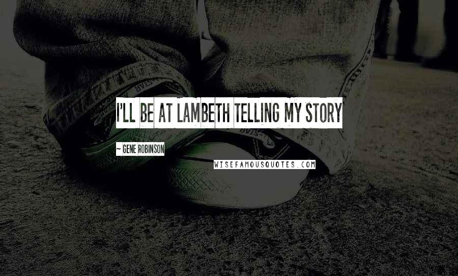 Gene Robinson Quotes: I'll be at Lambeth telling my story